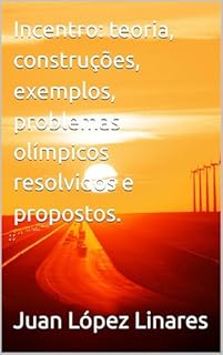 Livro Incentro: teoria, construções, exemplos, problemas olímpicos resolvidos e propostos. (Cursos de Geometria Olímpica com GeoGebra)