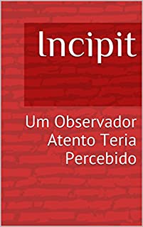 Incipit: Um Observador Atento Teria Percebido
