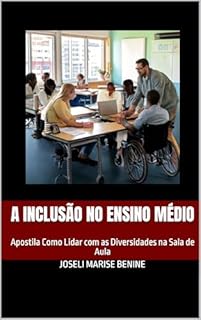 Livro A Inclusão no Ensino Médio: Apostila Como Lidar com as Diversidades na Sala de Aula