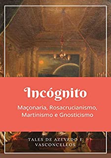 Livro Incógnito: Maçonaria Rosacrucianismo, Martinismo e Gnosticismo