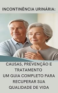 Livro Incontinência Urinária: Causas, Prevenção e Tratamento: Um Guia Completo para Recuperar sua Qualidade de Vida