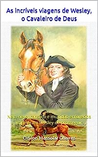 Livro As incríveis viagens de Wesley, o Cavaleiro de Deus: Nem neve, cansaço e multidão enfurecida impediram Wesley de prosseguir