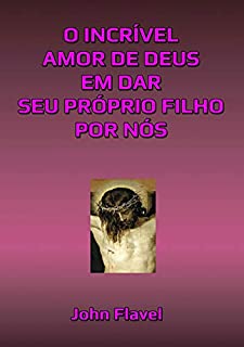 O Incrível Amor De Deus Em Dar Seu Próprio Filho Por Nós