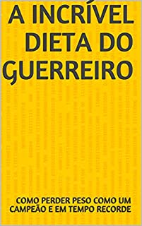 Livro A Incrível Dieta do Guerreiro: Como Perder Peso Como Um Campeão e Em Tempo Recorde