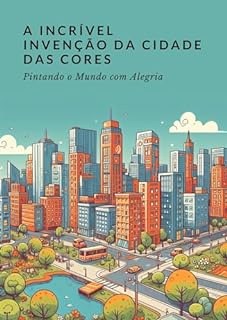 Livro A Incrível Invenção da Cidade das Cores: Pintando o Mundo com Alegria