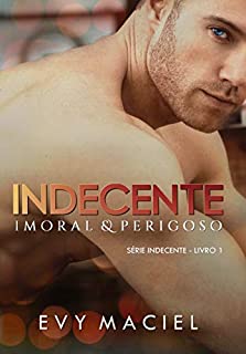 Indecente, imoral & perigoso: SÉRIE INDECENTE - LIVRO 1