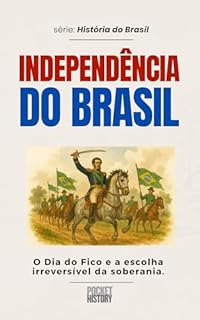 Livro INDEPENDÊNCIA DO BRASIL: O Dia do Fico e a escolha irreversível da soberania. (História do Brasil)