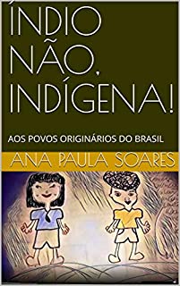 Livro ÍNDIO NÃO, INDÍGENA!: AOS POVOS ORIGINÁRIOS DO BRASIL