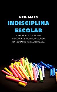 Livro Indisciplina Escolar: As Principais Causas da Indisciplina e Violência Escolar na Educação para a Cidadania
