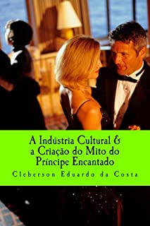 Livro A INDÚSTRIA CULTURAL & A CRIAÇÃO DO MITO DO PRÍNCIPE ENCANTADO