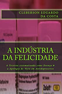 Livro A INDÚSTRIA DA FELICIDADE: A TRISTEZA SISTEMATIZADA COMO DOENÇA & A APOLOGIA DO VÍCIO EM ANTIDEPRESSIVOS