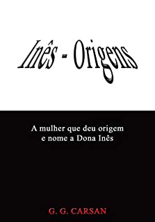 Livro INÊS - ORIGENS: A mulher que deu origem e nome a Dona Inês