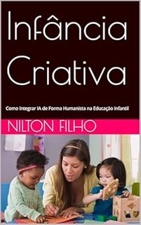 Livro Infância Criativa: Como Integrar IA de Forma Humanista na Educação Infantil