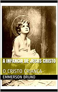A INFANCIA DE JESUS CRISTO: O CRISTO CRIANÇA