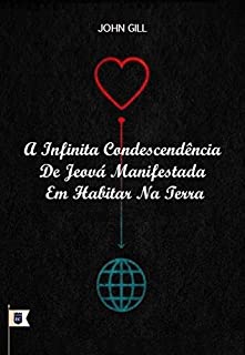 Livro A Infinita Condescendência de Jeová Manifestada em Habitar na Terra, por John Gill