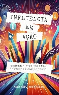 Livro INFLUÊNCIA EM AÇÃO : TÉCNICAS SIMPLES PARA CONVENCER COM SUCESSO (TRANSCENDER Livro 18)