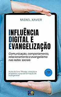 Livro INFLUÊNCIA DIGITAL E EVANGELIZAÇÃO (IDE): Comunicação, comportamento, relacionamento e evangelismo nas redes sociais