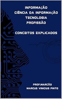 Livro INFORMAÇÃO - CIÊNCIA DA INFORMAÇÃO - TECNOLOGIA – PROFISSÃO: CONCEITOS EXPLICADOS (Governança de Dados Livro 4)