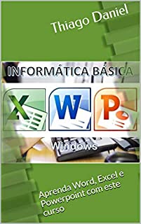 Informática Básica: Windows 7 e Pacote Word Excel powerpoint: Aprenda Word, Excel e Powerpoint com este curso