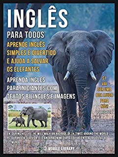 Inglês para todos, Aprende Inglês Simples e Divertido e Ajuda a Salvar os Elefantes: Aprenda ingles para iniciantes com textos bilingues e imagens (Foreign Language Learning Guides)