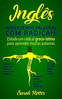 Livro INGLÊS: APRENDENDO PALAVRAS COM RADICAIS: Estude um radical greco-latino para aprender muitas palavras. Aumente seu vocabulário em inglês com morfemas latinos e gregos!