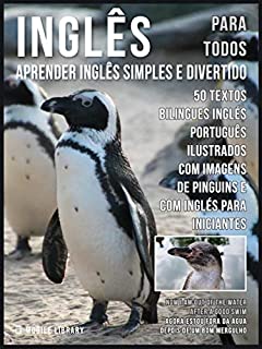 Inglês para todos - Aprender Inglês Simples e Divertido: 50 textos bilingues Inglés Português com imagens de Pinguins e com Inglés para iniciantes (Foreign Language Learning Guides)