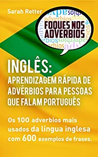 Livro INGLÊS APRENDIZAGEM RÁPIDA DE ADVÉRBIOS PARA PESSOAS QUE FALAM PORTUGUÊS: Os 100 advérbios mais usados da língua inglesa com 600 exemplos de frases