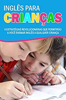 Livro Inglês para Crianças: 8 estratégias revolucionarias que permitirão a você ensinar inglês a qualquer criança!