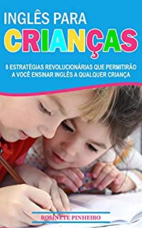 INGLÊS PARA CRIANÇAS: 8 ESTRATÉGIAS REVOLUCIONÁRIAS QUE PERMITIRÃO A VOCÊ ENSINAR INGLÊS A QUALQUER CRIANÇA