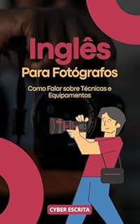 Livro Inglês para Fotógrafos : Como Falar sobre Técnicas e Equipamentos (Idioma Inglês Livro 17)