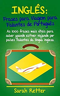 Livro INGLÊS: FRASES PARA VIAGEM para FALANTES de PORTUGUÊS: As 1000 frases mais úteis para saber quando estiver viajando por países falantes da língua inglesa.