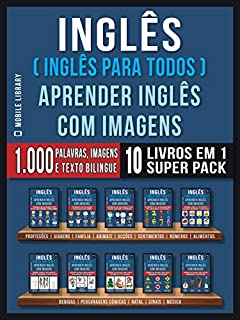 Livro Inglês ( Inglês Para Todos ) Aprender Inglês Com Imagens (Super Pack 10 livros em 1): 1.000 palavras, 1.000 imagens, 1.000 textos bilingue (10 livros em ... (Foreign Language Learning Guides)