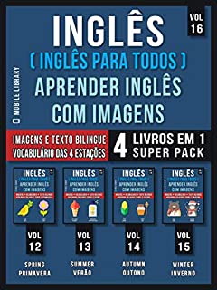 Inglês ( Inglês Para Todos ) Aprender Inglês Com Imagens (Vol 16) Super Pack 4 livros em 1: Vocabulário das Estações do Ano com Imagens e Textos Bilingue ... (Foreign Language Learning Guides)