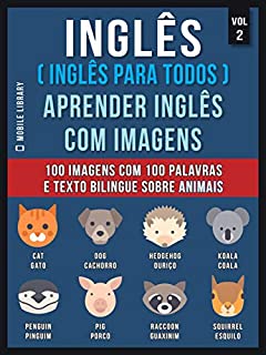 Inglês ( Inglês Para Todos ) Aprender Inglês Com Imagens (Vol 2): 100 imagens com 100 palavras e texto bilingue sobre Animais (Foreign Language Learning Guides)