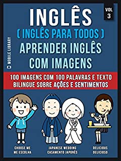 Inglês ( Inglês Para Todos ) Aprender Inglês Com Imagens (Vol 3): 100 imagens com 100 palavras e texto bilingue sobre Ações e Sentimentos (Foreign Language Learning Guides)