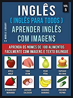 Livro Inglês ( Inglês Para Todos ) Aprender Inglês Com Imagens (Vol 5): Aprenda o nome de 100 alimentos facilmente com imagens e texto bilingue (Foreign Language Learning Guides)