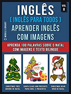 Inglês ( Inglês Para Todos ) Aprender Inglês Com Imagens (Vol 8) : Aprenda 100 palavras sobre o Natal com imagens e texto bilingue (Foreign Language Learning Guides)