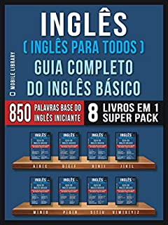 Livro Inglês ( Inglês Para Todos ) Guia Completo do Inglês Básico (8 livros em 1 Super Pack): Aprenda as 850 palavras base do Inglês iniciante, com tradução ... de exemplo (Guia do Inglês Básico Livro 9)