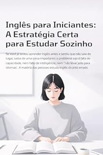 Inglês para Iniciantes: A Estratégia Certa para Estudar Sozinho: Como aprender inglês do zero com método, foco e consistência (Inglês do Zero – Série Autodidata para Iniciantes)