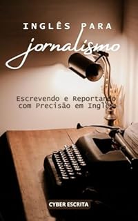 Livro Inglês para Jornalismo:: Escrevendo e Reportando com Precisão em Inglês (Idioma Inglês Livro 30)