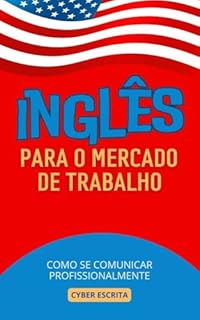 Livro Inglês para o Mercado de Trabalho: Como Se Comunicar Profissionalmente (Idioma Inglês Livro 3)
