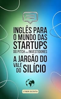 Livro Inglês para o Mundo das Startups: Do Pitch para Investidores ao Jargão do Vale do Silício (Idioma Inglês Livro 37)