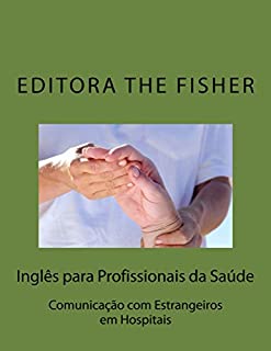 Livro INGLÊS PARA PROFISSIONAIS DA SAÚDE: Comunicação com Estrangeiros em Hospitais