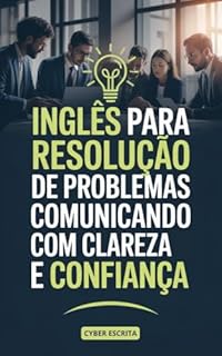 Livro Inglês para Resolução de Problemas: Comunicando Soluções com Clareza e Confiança (Idioma Inglês Livro 42)