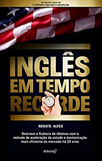 Inglês em Tempo Recorde: Destrave a fluência de idiomas com o método de aceleração de estudo e memorização mais eficiente do mercado há 20 anos