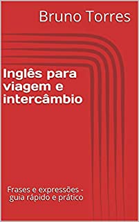Livro Inglês para viagem e intercâmbio: Frases e expressões - guia rápido e prático