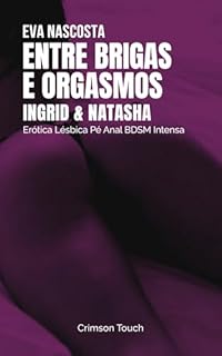 Ingrid e Natasha – Entre Brigas e Orgasmos: Erótica Lésbica Pé Anal BDSM Intensa (Colegas de Quarto no Calor Livro 2)