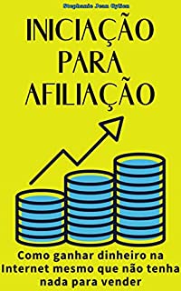 Livro INICIAÇÃO PARA AFILIAÇÃO: Como ganhar dinheiro na Internet mesmo que não tenha nada para vender