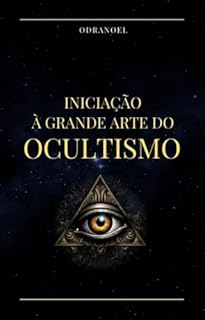 Livro INICIAÇÃO À GRANDE ARTE DO OCULTISMO: Instruções de um Mestre Maçom