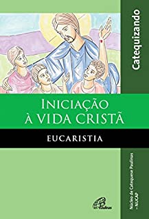 Iniciação à vida Cristã - Eucaristia - Catequizando: Edição ampliada com querigma e leitura orante